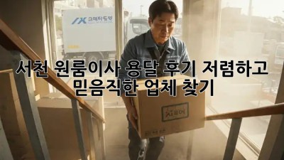 서천 원룸이사 용달 후기: 저렴하고 믿음직한 업체 찾기! ✨